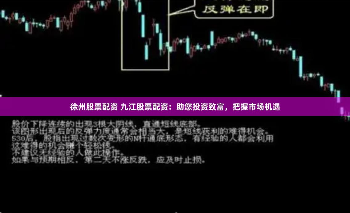 徐州股票配资 九江股票配资：助您投资致富，把握市场机遇