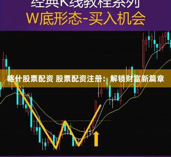 喀什股票配资 股票配资注册：解锁财富新篇章