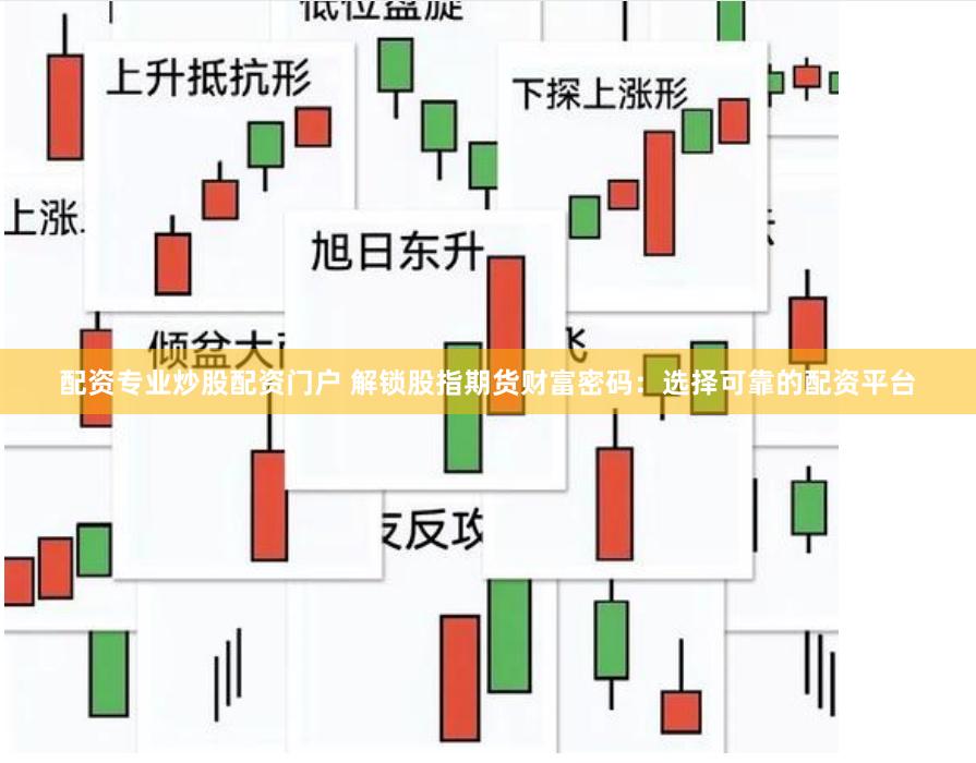 配资专业炒股配资门户 解锁股指期货财富密码：选择可靠的配资平台