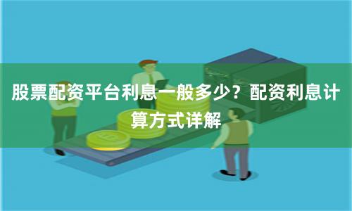 股票配资平台利息一般多少？配资利息计算方式详解