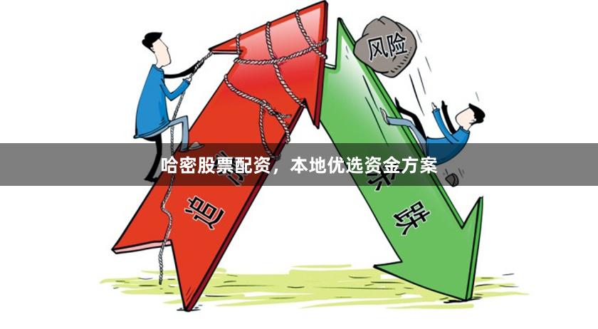 哈密股票配资，本地优选资金方案