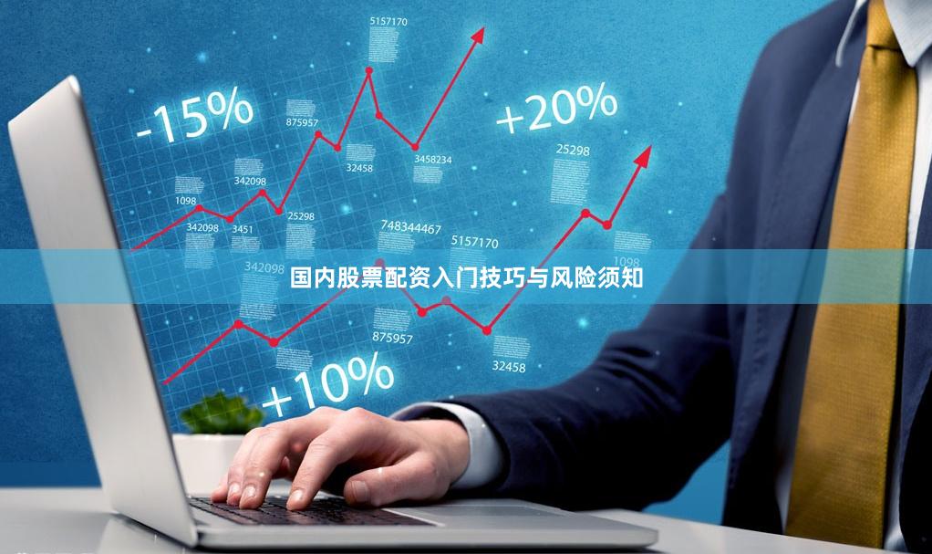 国内股票配资入门技巧与风险须知