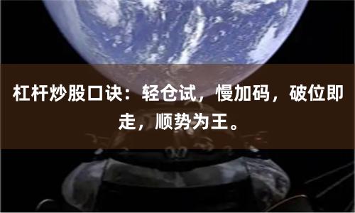 杠杆炒股口诀：轻仓试，慢加码，破位即走，顺势为王。