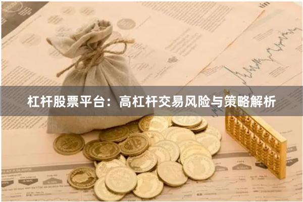 杠杆股票平台：高杠杆交易风险与策略解析