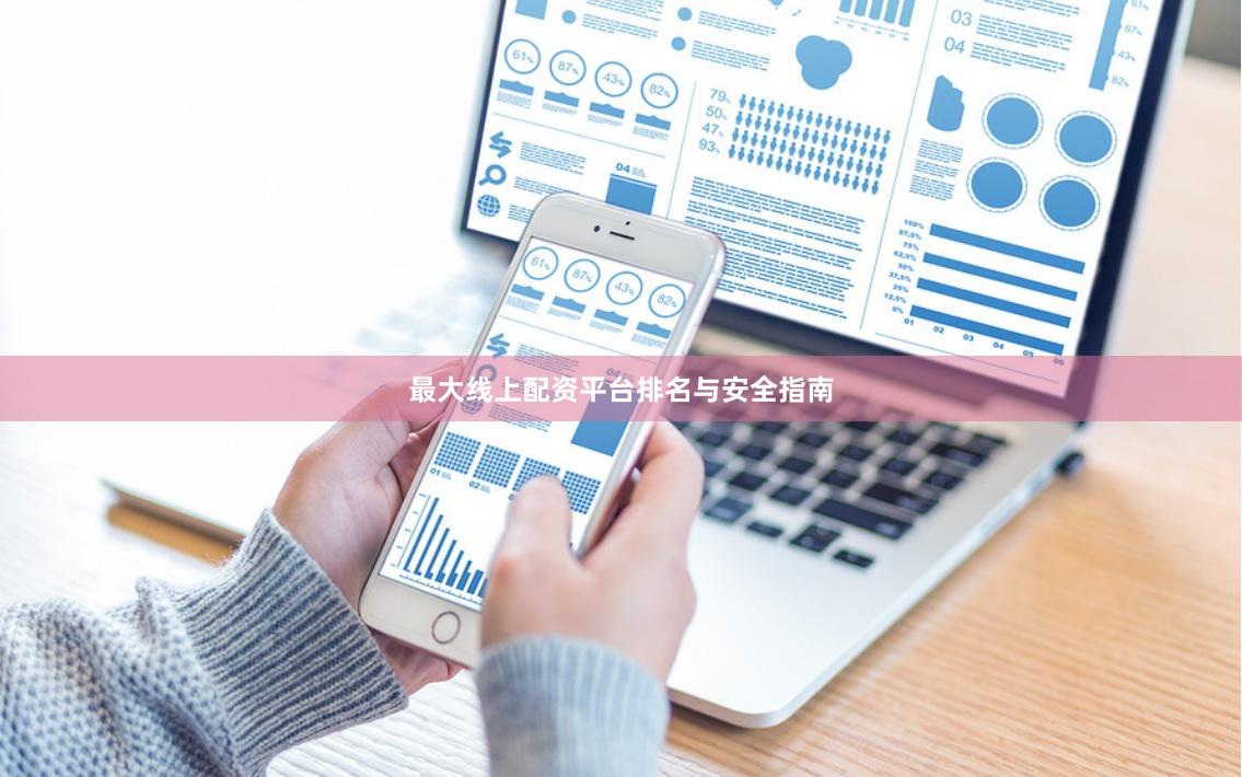 最大线上配资平台排名与安全指南